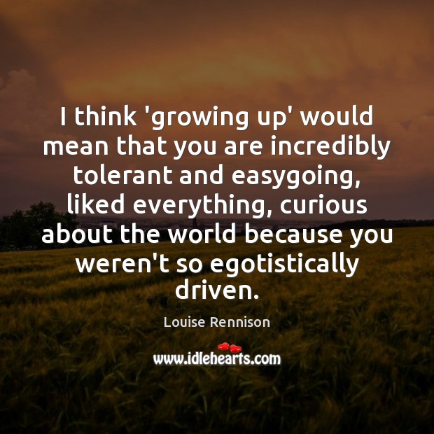 I think ‘growing up’ would mean that you are incredibly tolerant and Louise Rennison Picture Quote
