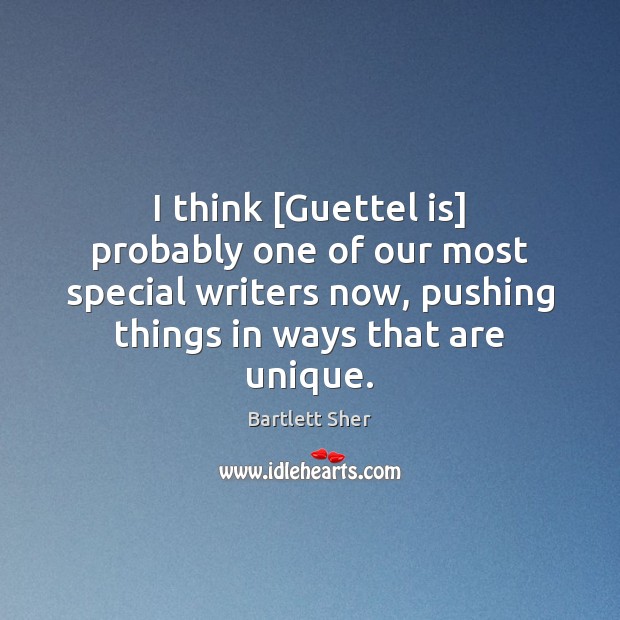 I think [Guettel is] probably one of our most special writers now, Bartlett Sher Picture Quote