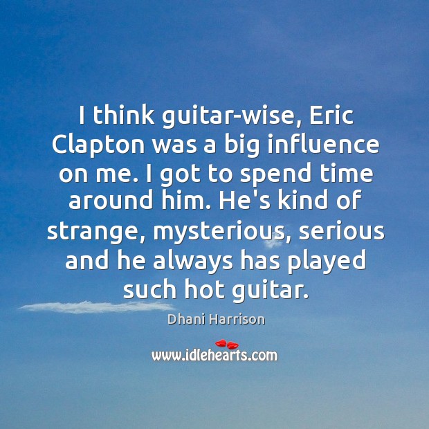 I think guitar-wise, Eric Clapton was a big influence on me. I Image