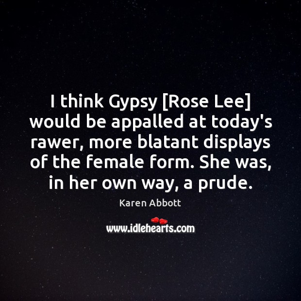 I think Gypsy [Rose Lee] would be appalled at today’s rawer, more Karen Abbott Picture Quote