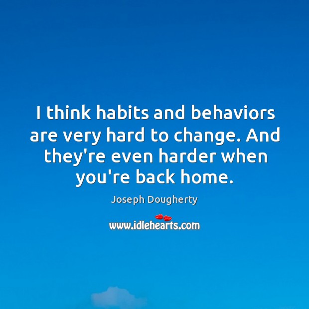 I think habits and behaviors are very hard to change. And they’re Image