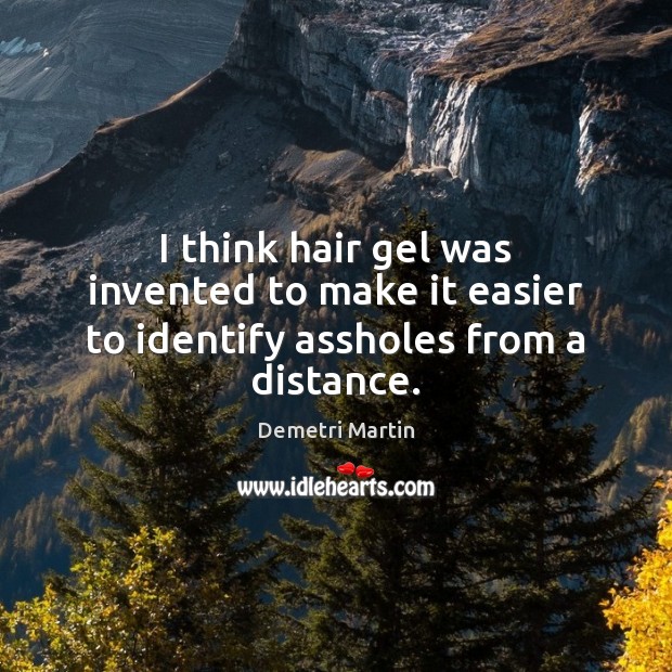I think hair gel was invented to make it easier to identify assholes from a distance. Demetri Martin Picture Quote