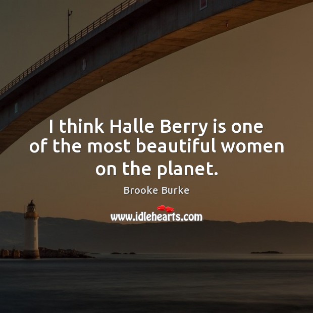 I think Halle Berry is one of the most beautiful women on the planet. Brooke Burke Picture Quote