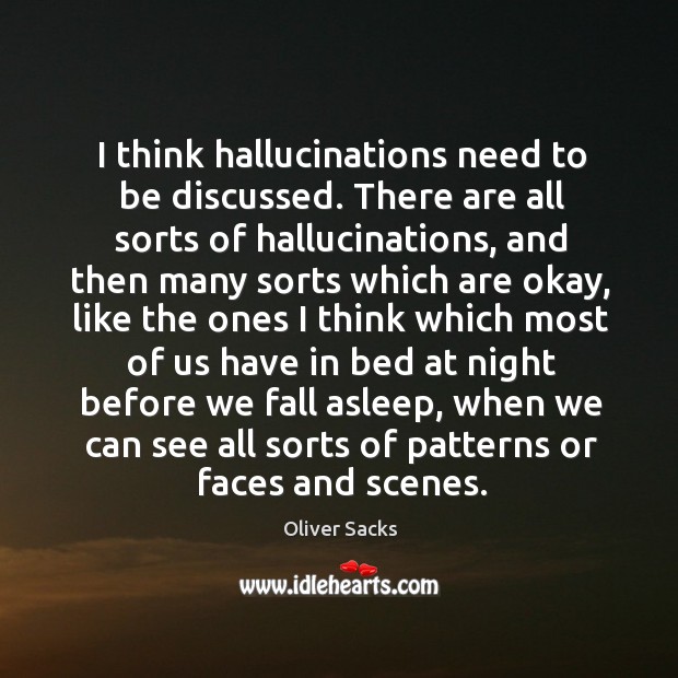 I think hallucinations need to be discussed. There are all sorts of Oliver Sacks Picture Quote