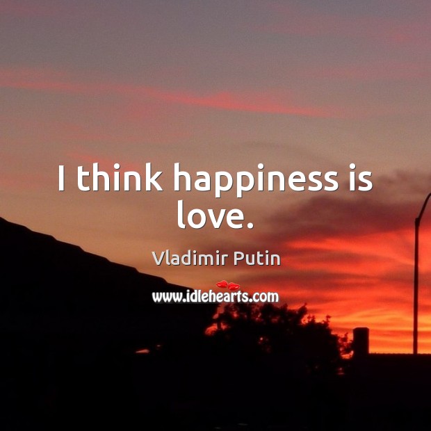 I think happiness is love. Happiness Quotes Image