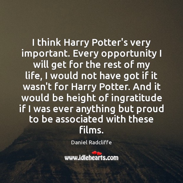 I think Harry Potter’s very important. Every opportunity I will get for Daniel Radcliffe Picture Quote