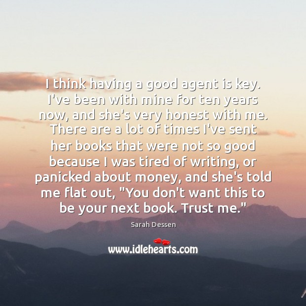 I think having a good agent is key. I’ve been with mine Sarah Dessen Picture Quote