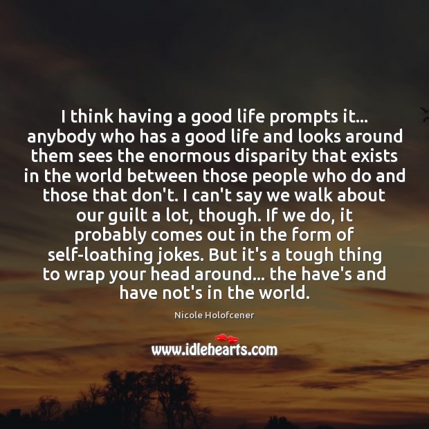 I think having a good life prompts it… anybody who has a Image