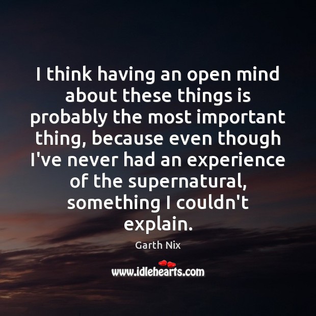I think having an open mind about these things is probably the Garth Nix Picture Quote
