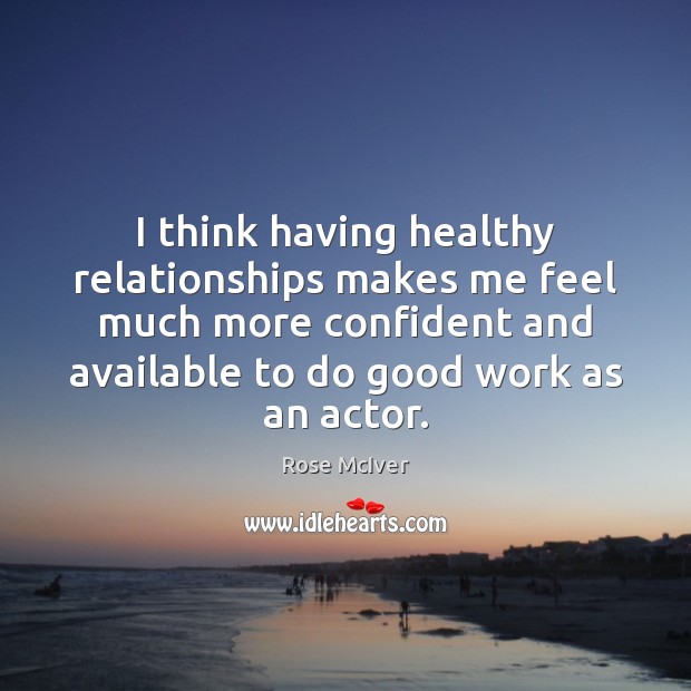 I think having healthy relationships makes me feel much more confident and Rose McIver Picture Quote