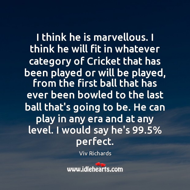 I think he is marvellous. I think he will fit in whatever Viv Richards Picture Quote
