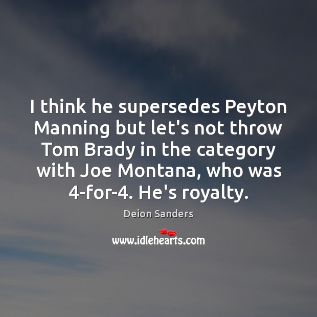 I think he supersedes Peyton Manning but let’s not throw Tom Brady Deion Sanders Picture Quote