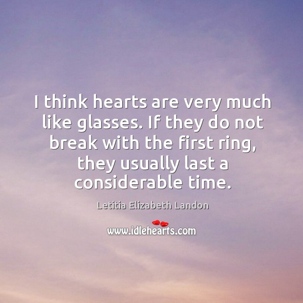 I think hearts are very much like glasses. If they do not break with the first ring, they usually last a considerable time. Image