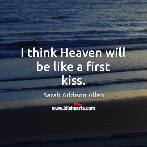 I think Heaven will be like a first kiss. Image