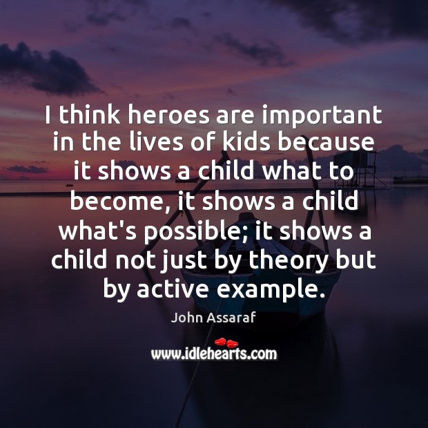 I think heroes are important in the lives of kids because it John Assaraf Picture Quote