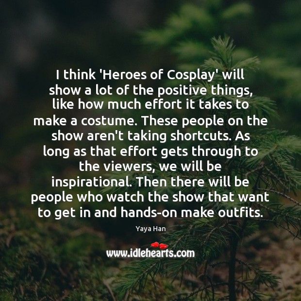I think ‘Heroes of Cosplay’ will show a lot of the positive Yaya Han Picture Quote
