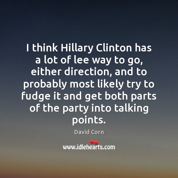 I think Hillary Clinton has a lot of lee way to go, David Corn Picture Quote