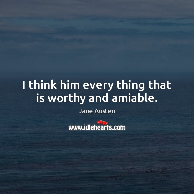 I think him every thing that is worthy and amiable. Image