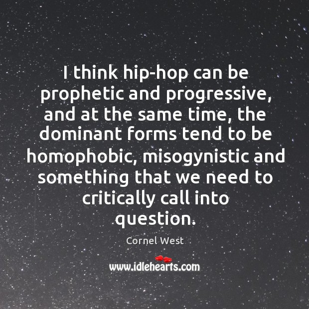 I think hip-hop can be prophetic and progressive, and at the same Cornel West Picture Quote