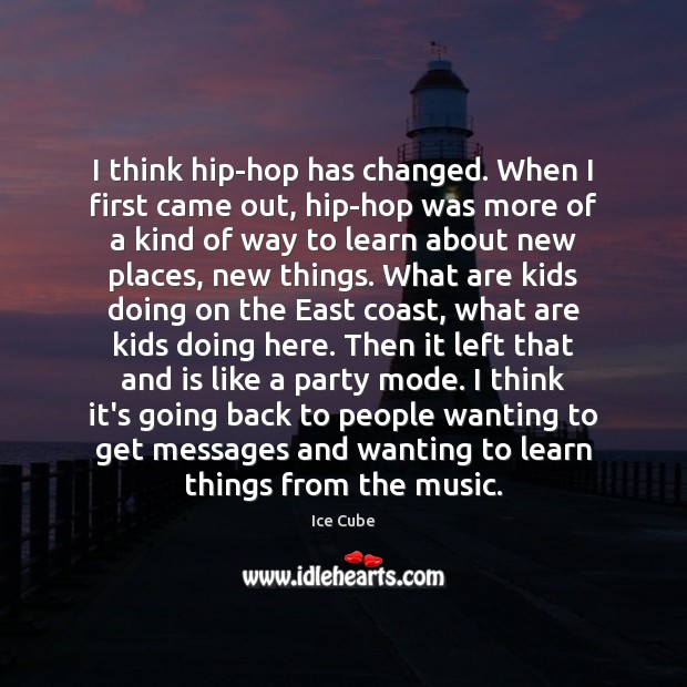 I think hip-hop has changed. When I first came out, hip-hop was Ice Cube Picture Quote
