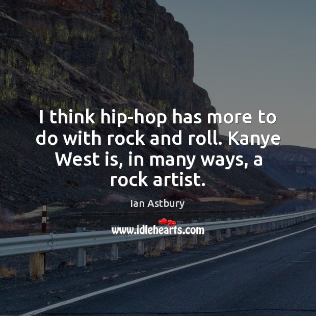 I think hip-hop has more to do with rock and roll. Kanye Image