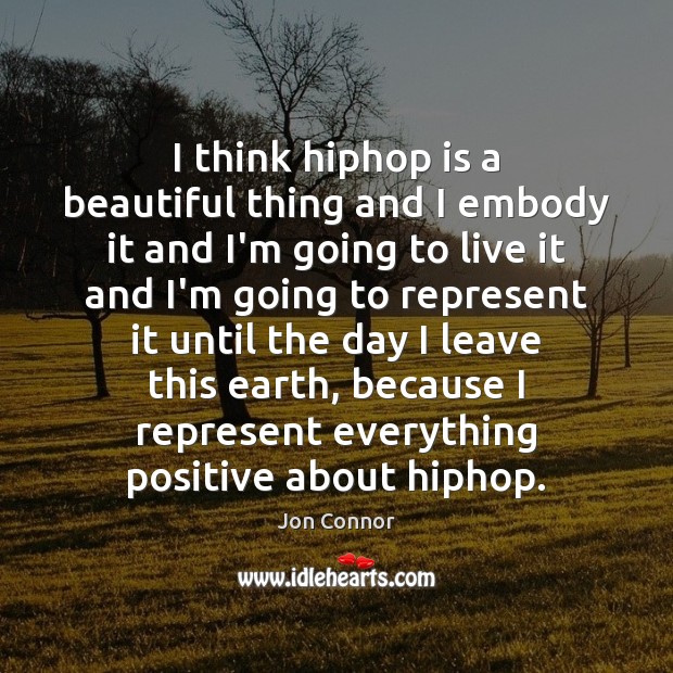 I think hiphop is a beautiful thing and I embody it and Jon Connor Picture Quote