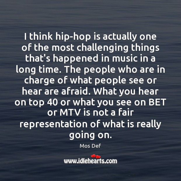 I think hip-hop is actually one of the most challenging things that’s Mos Def Picture Quote