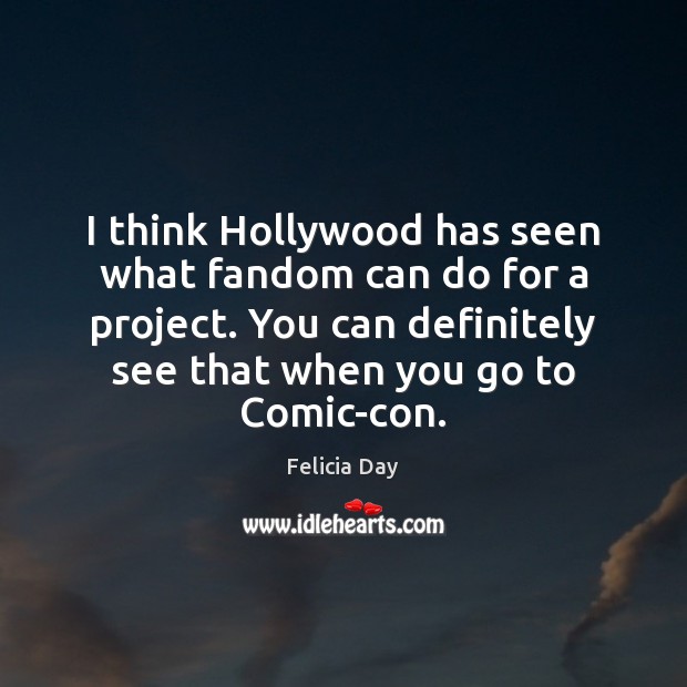 I think Hollywood has seen what fandom can do for a project. Felicia Day Picture Quote