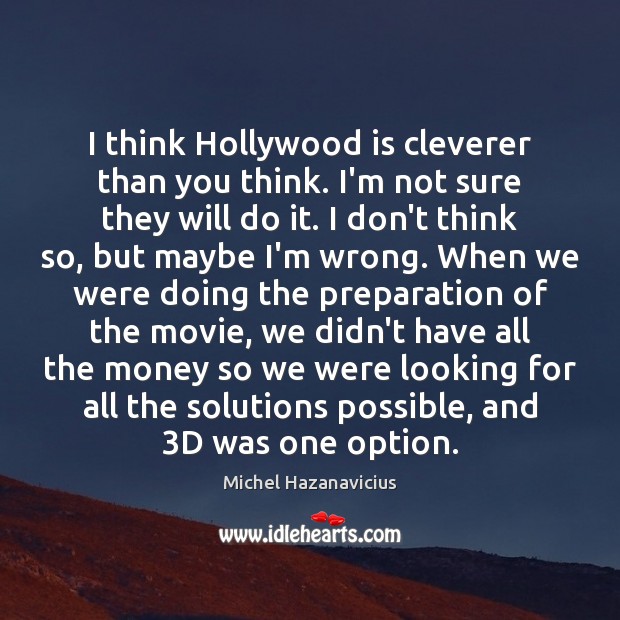 I think Hollywood is cleverer than you think. I’m not sure they 