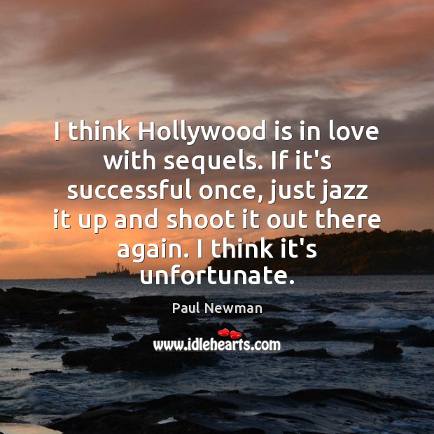 I think Hollywood is in love with sequels. If it’s successful once, Paul Newman Picture Quote