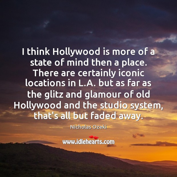 I think Hollywood is more of a state of mind then a Nicholas Ozeki Picture Quote