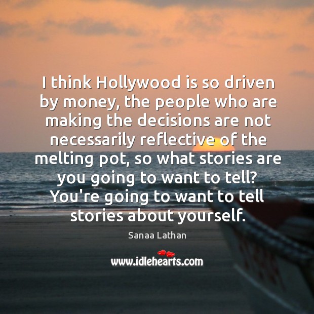 I think Hollywood is so driven by money, the people who are Image