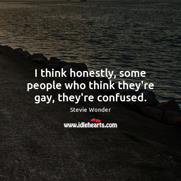 I think honestly, some people who think they’re gay, they’re confused. Stevie Wonder Picture Quote