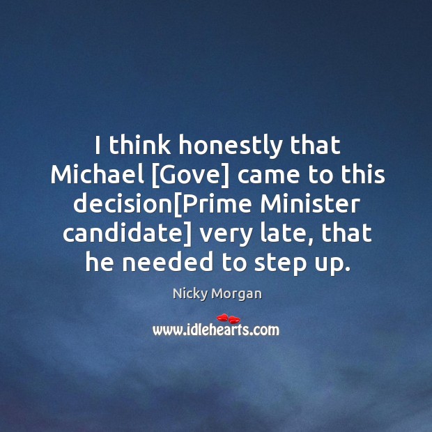 I think honestly that Michael [Gove] came to this decision[Prime Minister Image