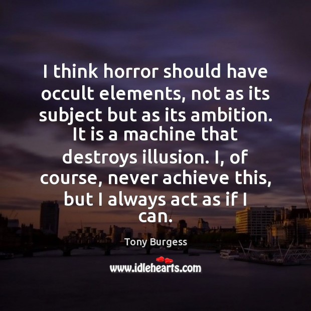 I think horror should have occult elements, not as its subject but Tony Burgess Picture Quote