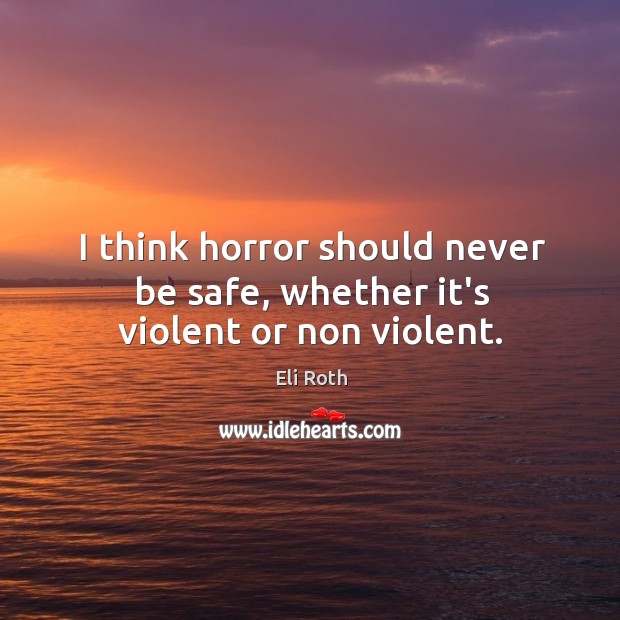 I think horror should never be safe, whether it’s violent or non violent. Stay Safe Quotes Image