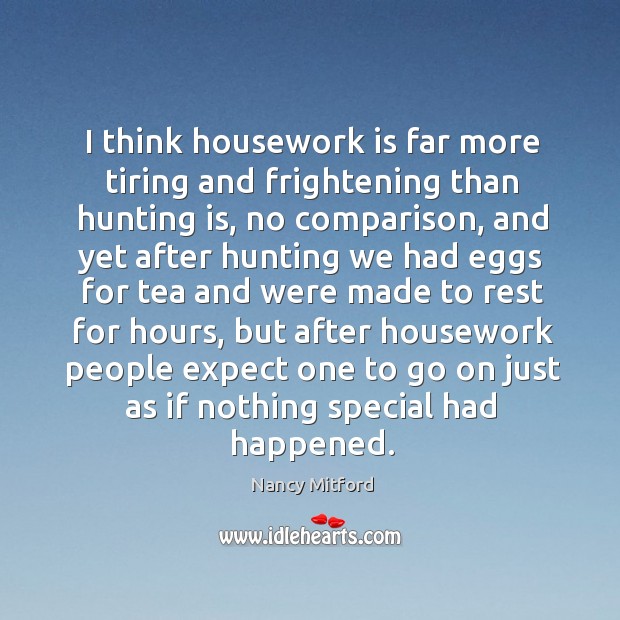 I think housework is far more tiring and frightening than hunting is, Image