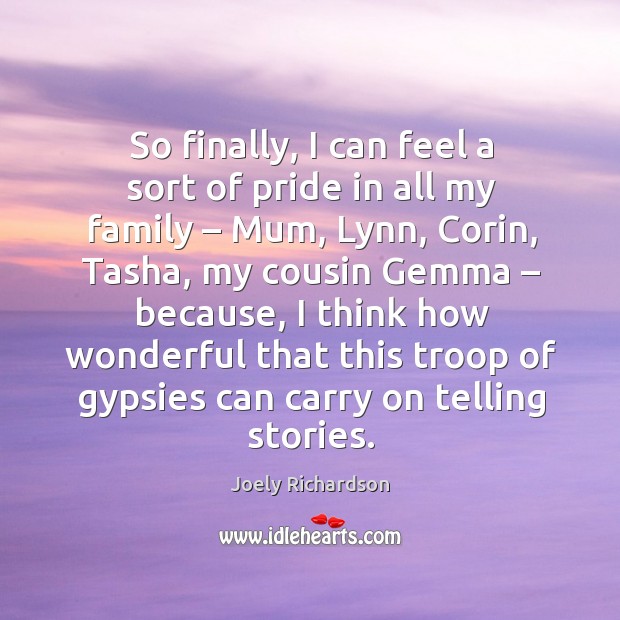 I think how wonderful that this troop of gypsies can carry on telling stories. Joely Richardson Picture Quote
