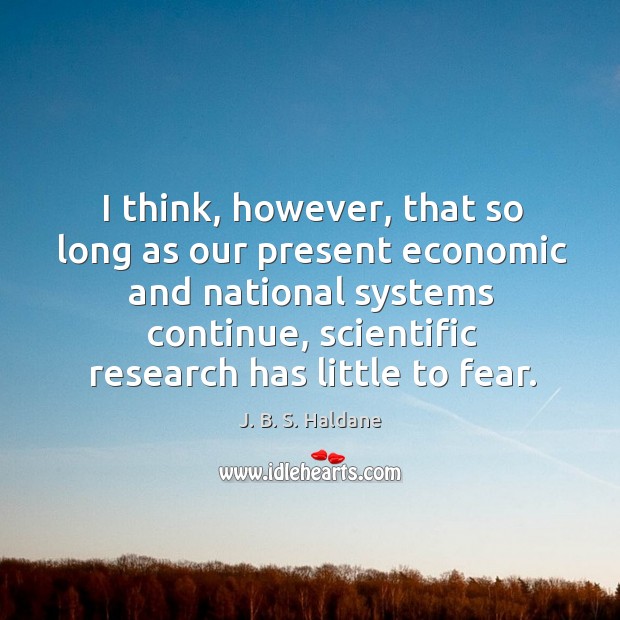 I think, however, that so long as our present economic and national systems continue J. B. S. Haldane Picture Quote