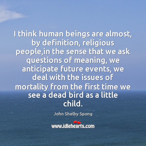 I think human beings are almost, by definition, religious people,in the John Shelby Spong Picture Quote