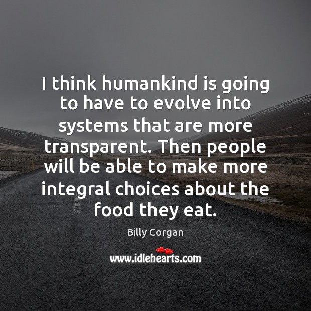 I think humankind is going to have to evolve into systems that Billy Corgan Picture Quote