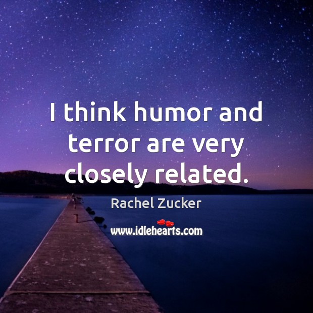 I think humor and terror are very closely related. Rachel Zucker Picture Quote