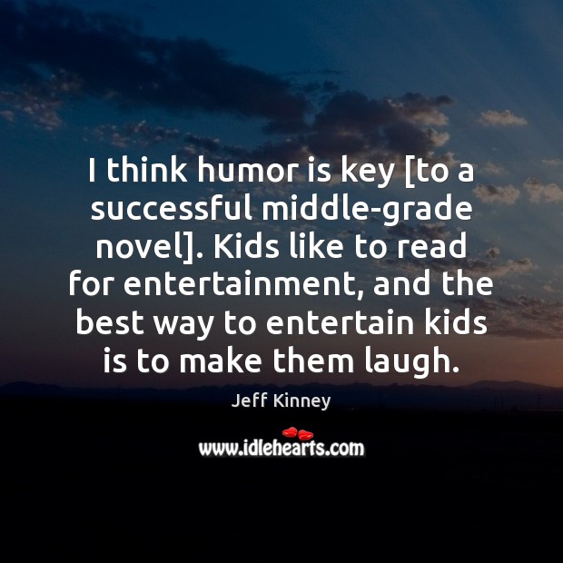I think humor is key [to a successful middle-grade novel]. Kids like Jeff Kinney Picture Quote