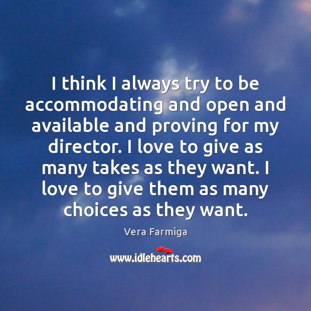 I think I always try to be accommodating and open and available Vera Farmiga Picture Quote