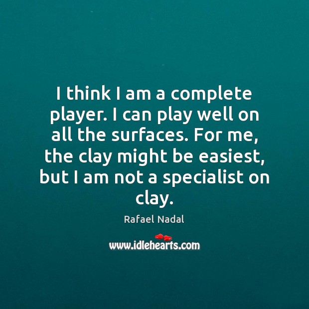 I think I am a complete player. I can play well on Rafael Nadal Picture Quote