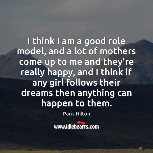 I think I am a good role model, and a lot of Paris Hilton Picture Quote