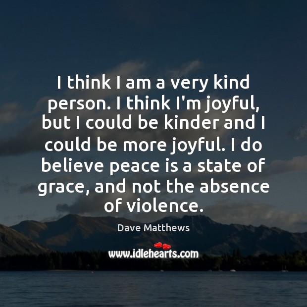 I think I am a very kind person. I think I’m joyful, Dave Matthews Picture Quote