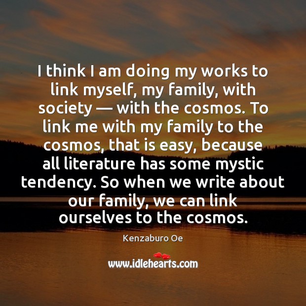 I think I am doing my works to link myself, my family, Kenzaburo Oe Picture Quote