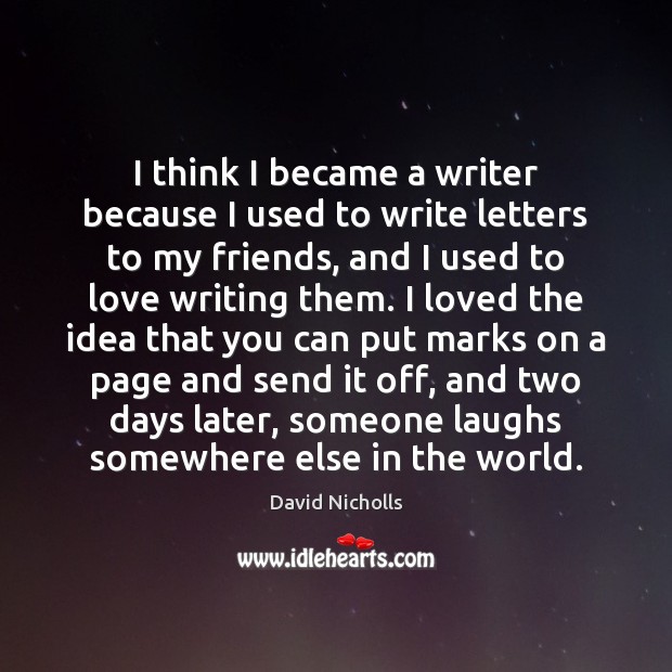 I think I became a writer because I used to write letters David Nicholls Picture Quote