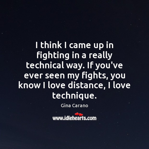 I think I came up in fighting in a really technical way. Gina Carano Picture Quote